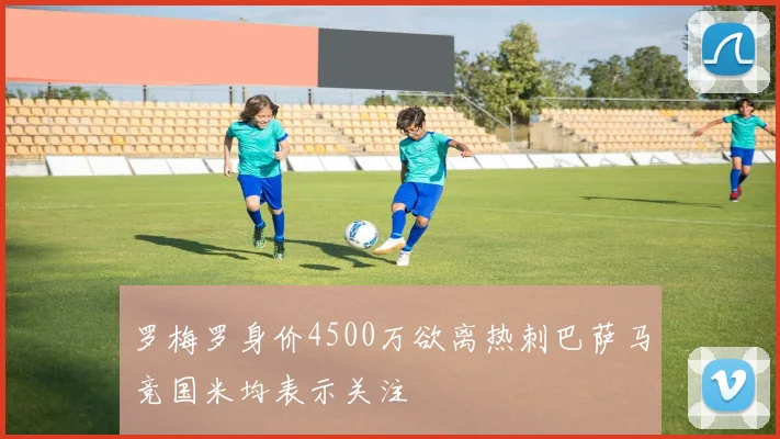 罗梅罗身价4500万欲离热刺巴萨马竞国米均表示关注