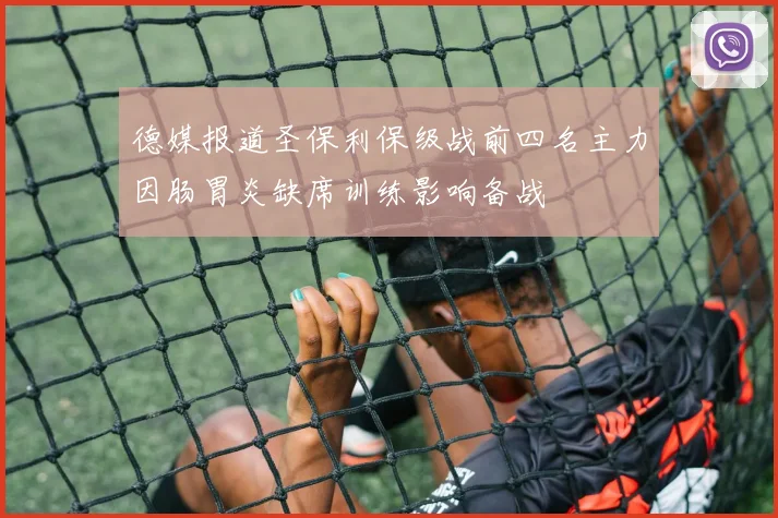 德媒报道圣保利保级战前四名主力因肠胃炎缺席训练影响备战